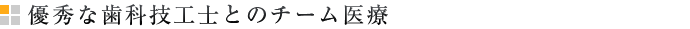 優秀な歯科技工士とのチーム医療