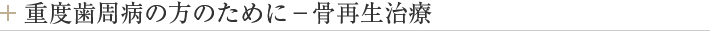重度歯周病の方のために－骨再生治療