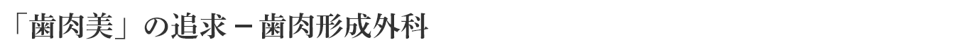 方針5 「歯肉美」の追求－歯肉形成外科